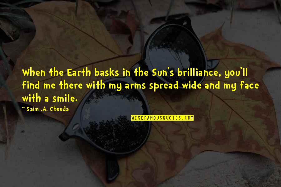 The Sun In Your Face Quotes By Saim .A. Cheeda: When the Earth basks in the Sun's brilliance, The Sun In Your Face Quotes By Saim .A. Cheeda: When the Earth basks in the Sun's brilliance,
