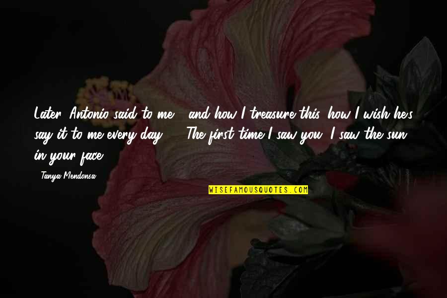 The Sun In Your Face Quotes By Tanya Mendonsa: Later, Antonio said to me - and how The Sun In Your Face Quotes By Tanya Mendonsa: Later, Antonio said to me - and how