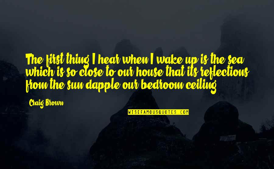 The Sun Is Up Quotes By Craig Brown: The first thing I hear when I wake
