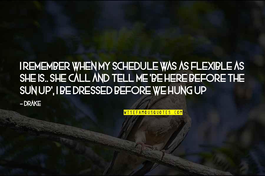 The Sun Is Up Quotes By Drake: I remember when my schedule was as flexible The Sun Is Up Quotes By Drake: I remember when my schedule was as flexible