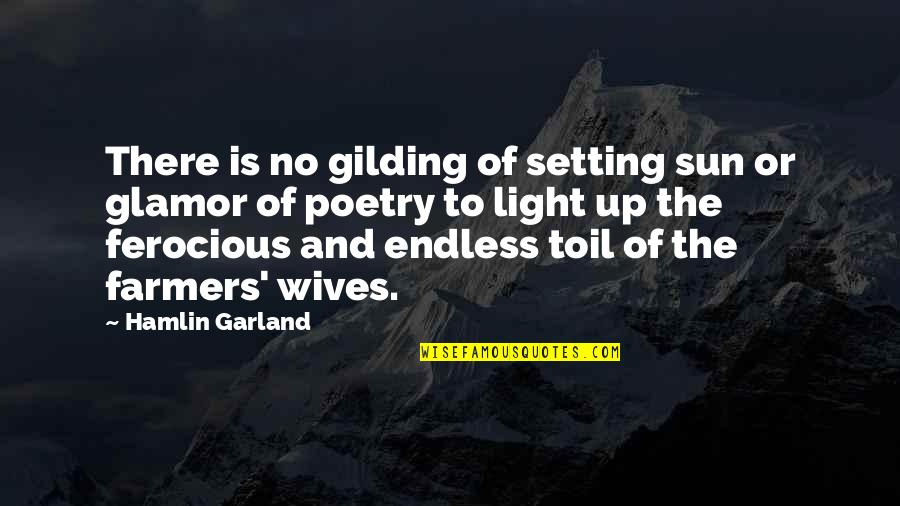 The Sun Is Up Quotes By Hamlin Garland: There is no gilding of setting sun or The Sun Is Up Quotes By Hamlin Garland: There is no gilding of setting sun or