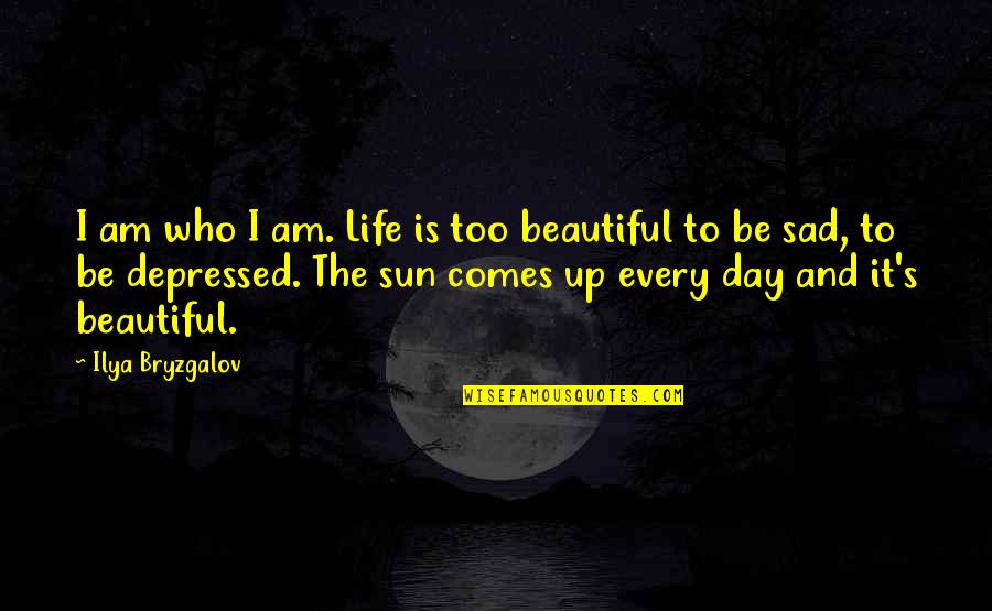 The Sun Is Up Quotes By Ilya Bryzgalov: I am who I am. Life is too The Sun Is Up Quotes By Ilya Bryzgalov: I am who I am. Life is too