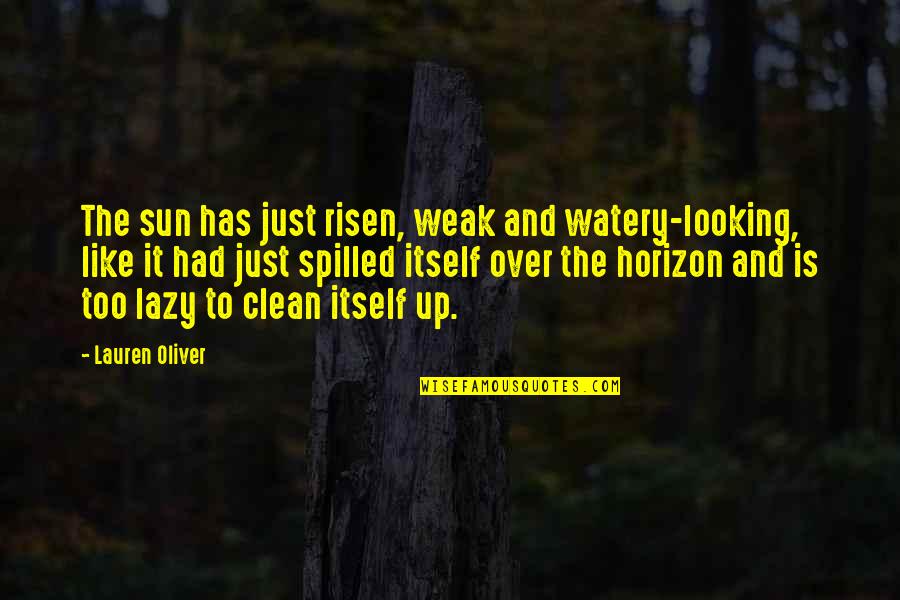 The Sun Is Up Quotes By Lauren Oliver: The sun has just risen, weak and watery-looking, The Sun Is Up Quotes By Lauren Oliver: The sun has just risen, weak and watery-looking,