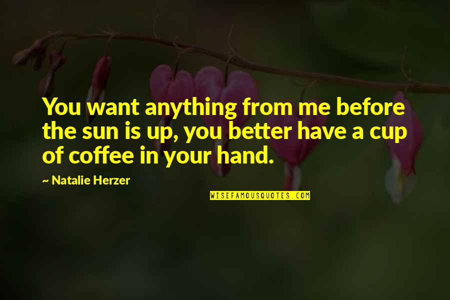 The Sun Is Up Quotes By Natalie Herzer: You want anything from me before the sun The Sun Is Up Quotes By Natalie Herzer: You want anything from me before the sun