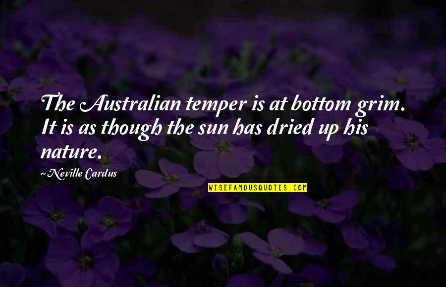 The Sun Is Up Quotes By Neville Cardus: The Australian temper is at bottom grim. It The Sun Is Up Quotes By Neville Cardus: The Australian temper is at bottom grim. It