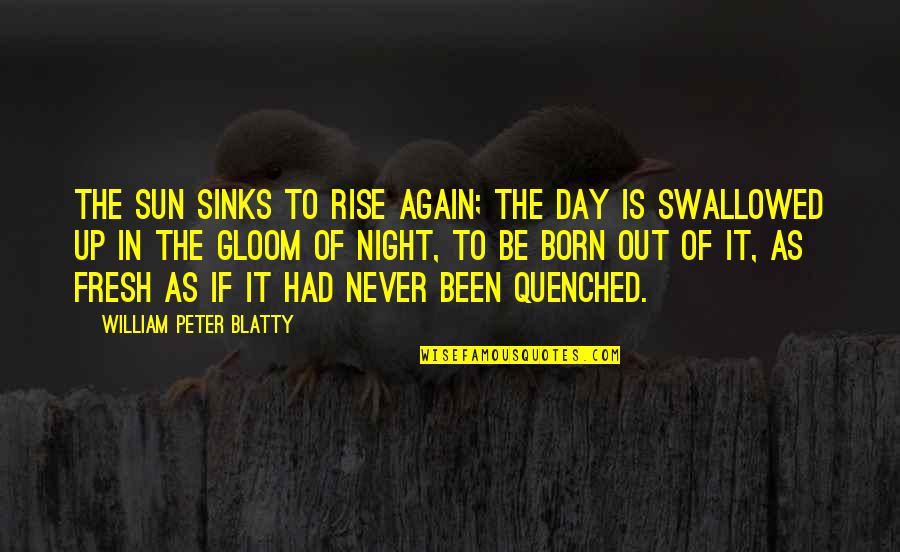 The Sun Is Up Quotes By William Peter Blatty: The sun sinks to rise again; the day The Sun Is Up Quotes By William Peter Blatty: The sun sinks to rise again; the day