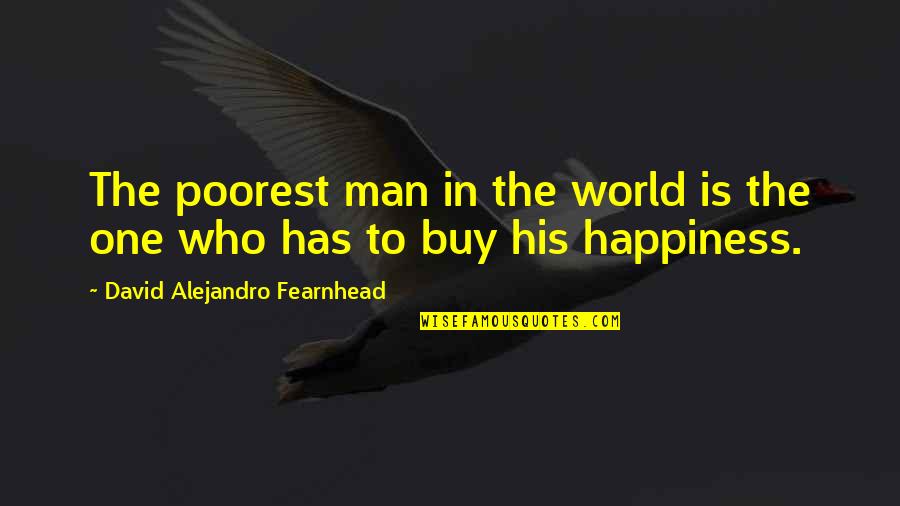 The Sun Never Stops Shining Quotes By David Alejandro Fearnhead: The poorest man in the world is the The Sun Never Stops Shining Quotes By David Alejandro Fearnhead: The poorest man in the world is the