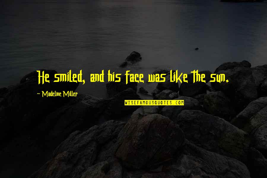 The Sun On Your Face Quotes By Madeline Miller: He smiled, and his face was like the