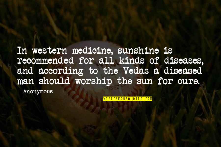 The Sun Quotes By Anonymous: In western medicine, sunshine is recommended for all