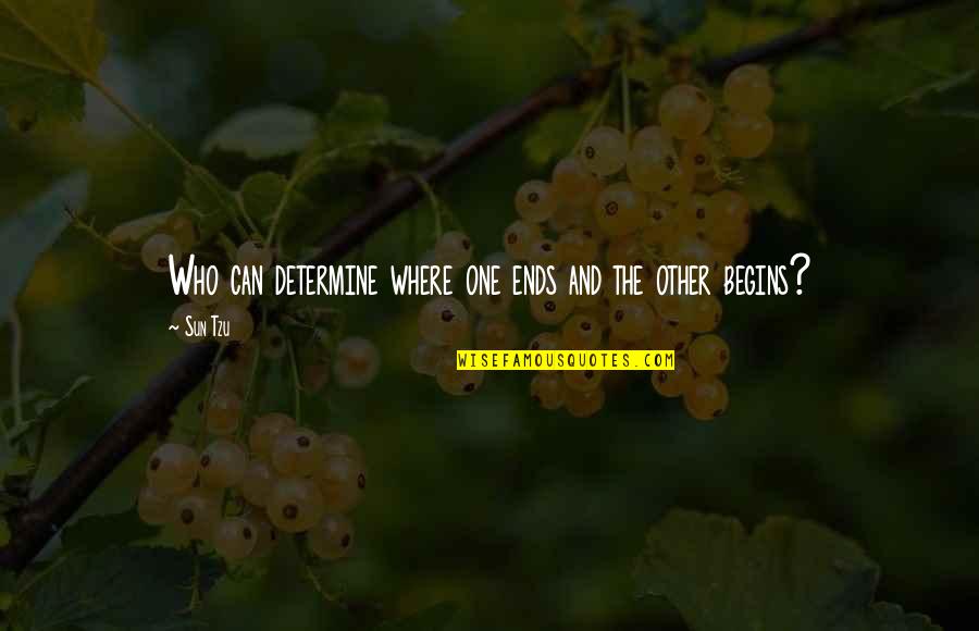 The Sun Quotes By Sun Tzu: Who can determine where one ends and the