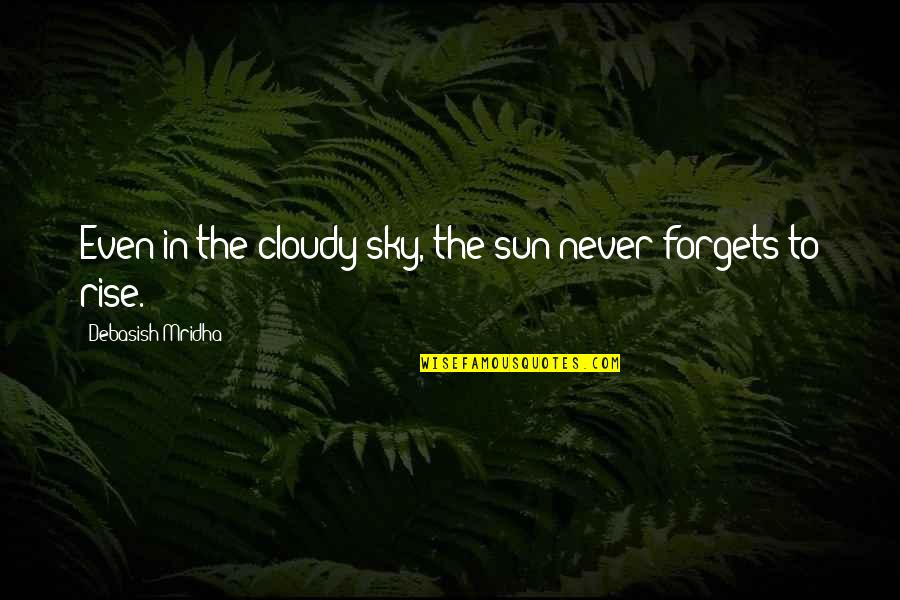 The Sun Rises Quotes By Debasish Mridha: Even in the cloudy sky, the sun never