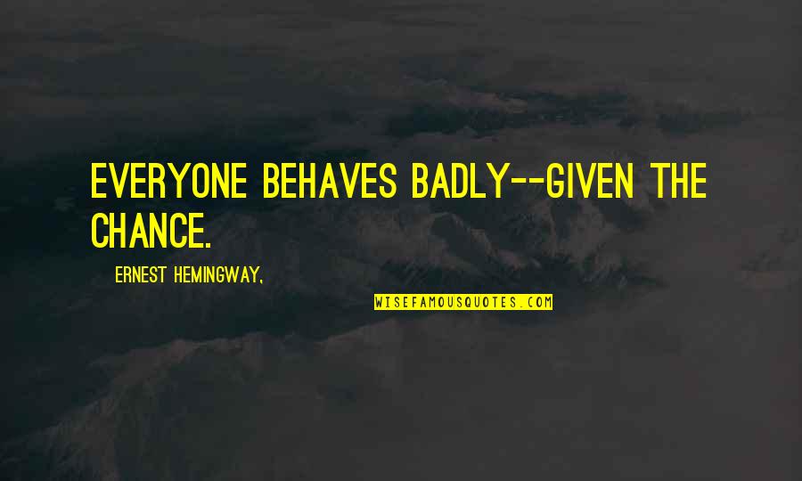 The Sun Rises Quotes By Ernest Hemingway,: Everyone behaves badly--given the chance.