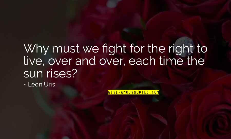 The Sun Rises Quotes By Leon Uris: Why must we fight for the right to