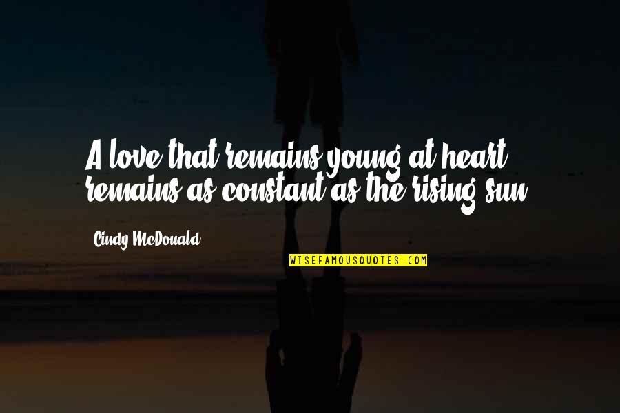 The Sun Rising Quotes By Cindy McDonald: A love that remains young at heart, remains