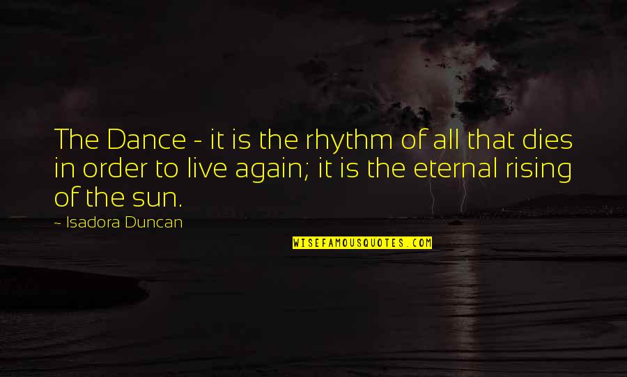 The Sun Rising Quotes By Isadora Duncan: The Dance - it is the rhythm of