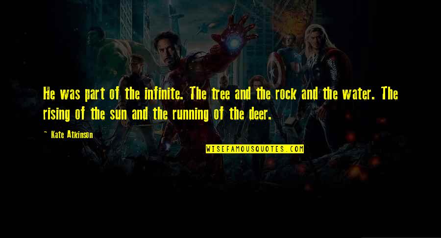 The Sun Rising Quotes By Kate Atkinson: He was part of the infinite. The tree