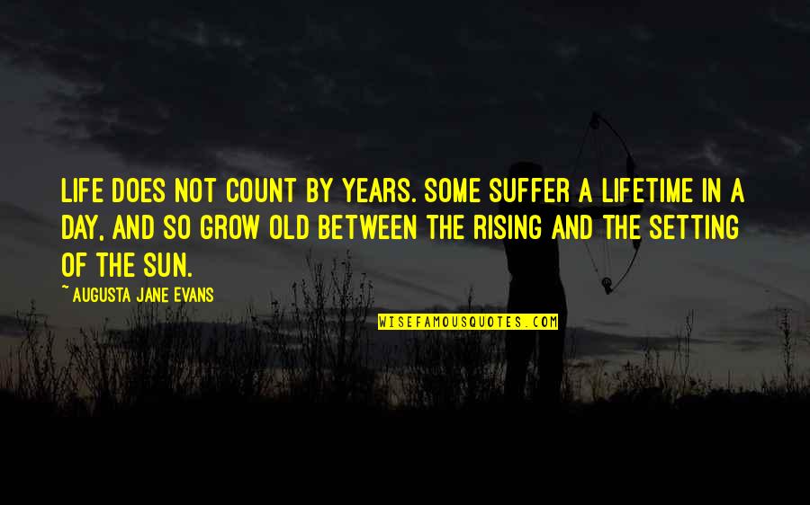 The Sun Setting And Rising Quotes By Augusta Jane Evans: Life does not count by years. Some suffer