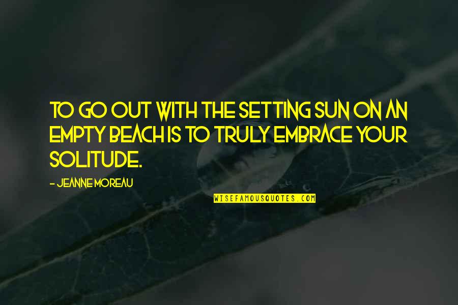 The Sun Setting Quotes By Jeanne Moreau: To go out with the setting sun on