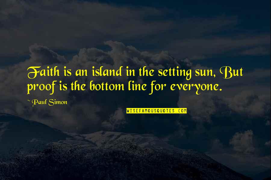 The Sun Setting Quotes By Paul Simon: Faith is an island in the setting sun,