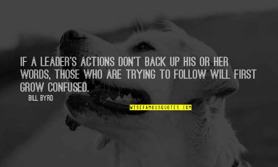 The Sun Shines Brightest Quotes By Bill Byrd: If a leader's actions don't back up his The Sun Shines Brightest Quotes By Bill Byrd: If a leader's actions don't back up his