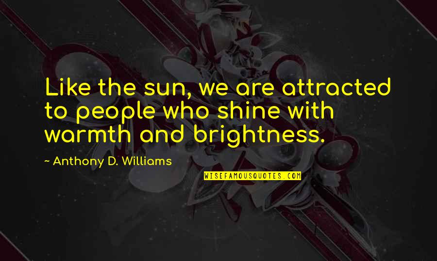 The Sun Shining Quotes By Anthony D. Williams: Like the sun, we are attracted to people