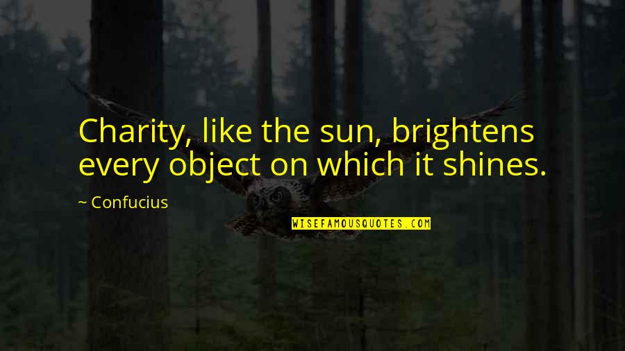 The Sun Shining Quotes By Confucius: Charity, like the sun, brightens every object on