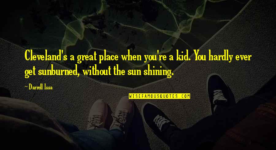 The Sun Shining Quotes By Darrell Issa: Cleveland's a great place when you're a kid.