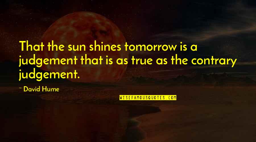 The Sun Shining Quotes By David Hume: That the sun shines tomorrow is a judgement