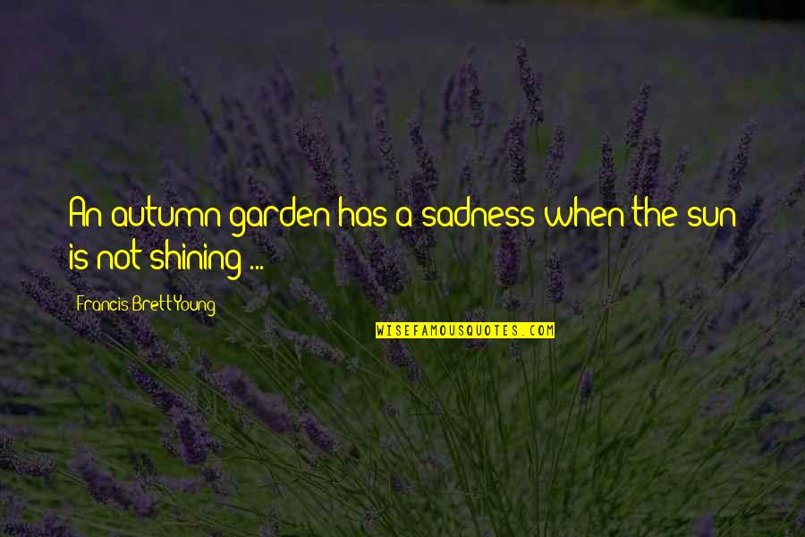 The Sun Shining Quotes By Francis Brett Young: An autumn garden has a sadness when the