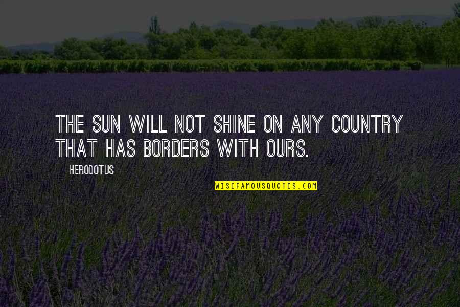 The Sun Shining Quotes By Herodotus: The sun will not shine on any country