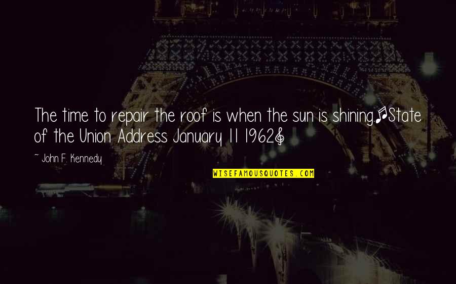 The Sun Shining Quotes By John F. Kennedy: The time to repair the roof is when