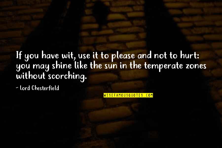 The Sun Shining Quotes By Lord Chesterfield: If you have wit, use it to please