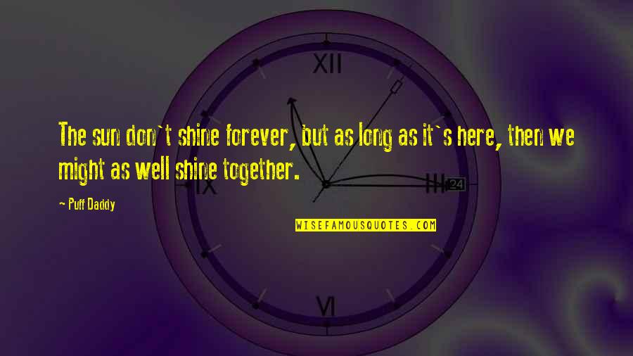 The Sun Shining Quotes By Puff Daddy: The sun don't shine forever, but as long