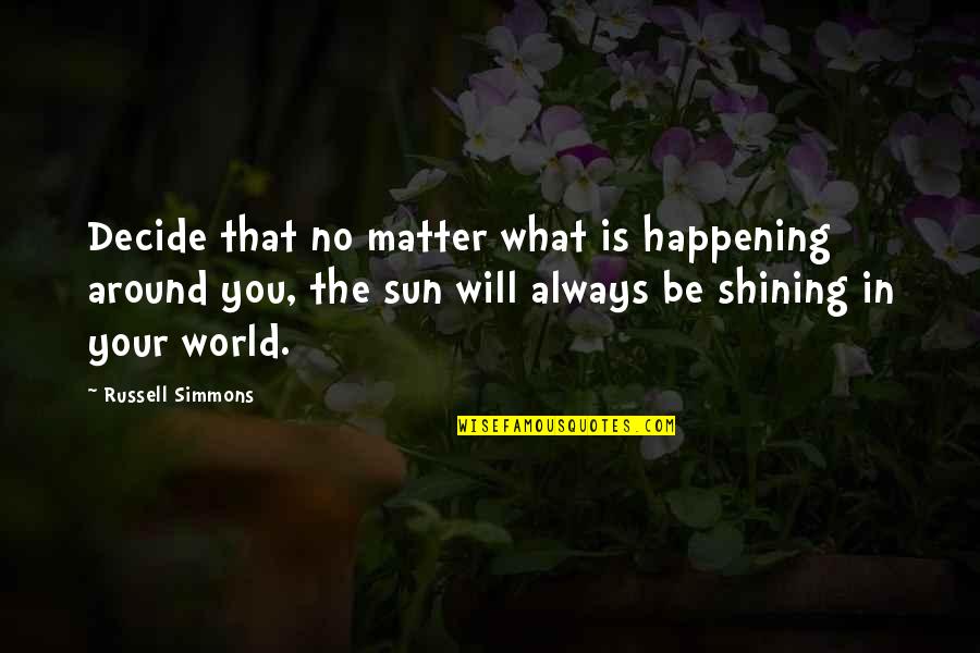 The Sun Shining Quotes By Russell Simmons: Decide that no matter what is happening around