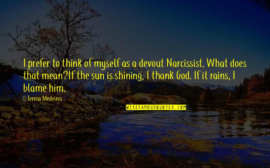 The Sun Shining Quotes By Teresa Medeiros: I prefer to think of myself as a