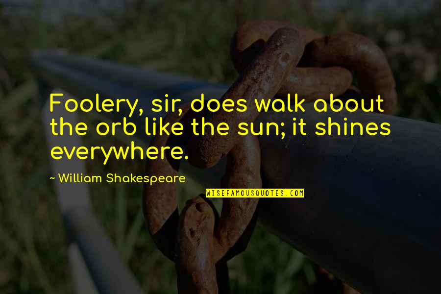 The Sun Shining Quotes By William Shakespeare: Foolery, sir, does walk about the orb like