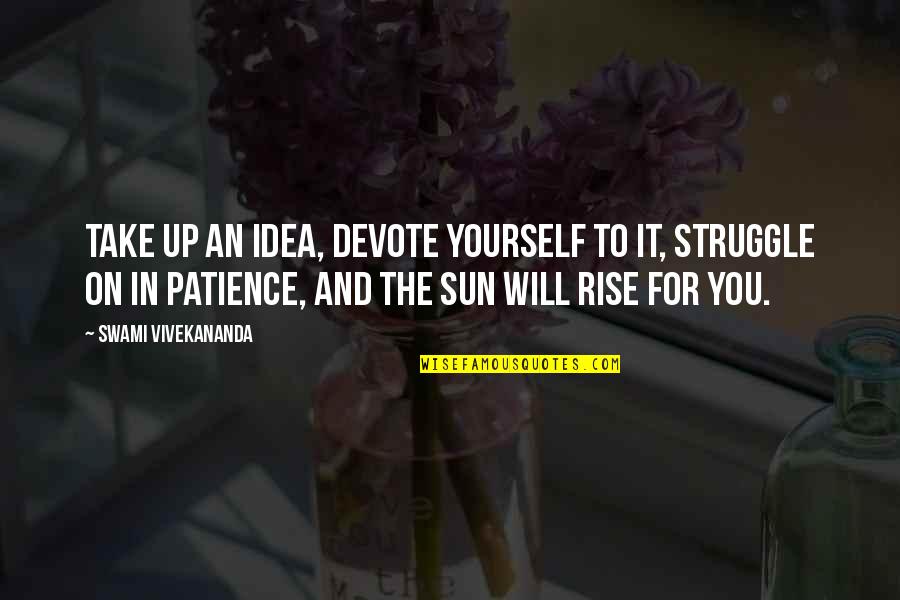 The Sun Will Rise Quotes By Swami Vivekananda: Take up an idea, devote yourself to it,