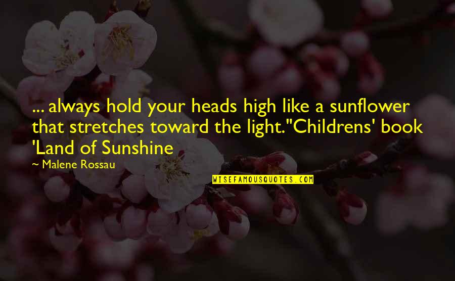 The Sunflower Book Quotes By Malene Rossau: ... always hold your heads high like a