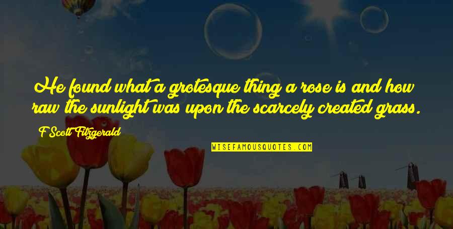 The Sunlight Quotes By F Scott Fitzgerald: He found what a grotesque thing a rose