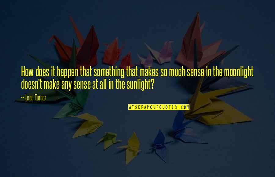 The Sunlight Quotes By Lana Turner: How does it happen that something that makes