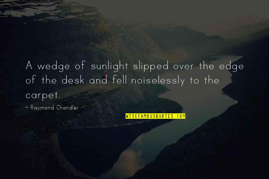 The Sunlight Quotes By Raymond Chandler: A wedge of sunlight slipped over the edge