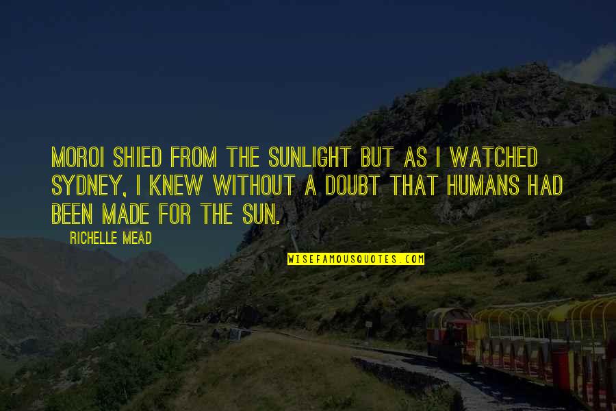 The Sunlight Quotes By Richelle Mead: Moroi shied from the sunlight but as I The Sunlight Quotes By Richelle Mead: Moroi shied from the sunlight but as I