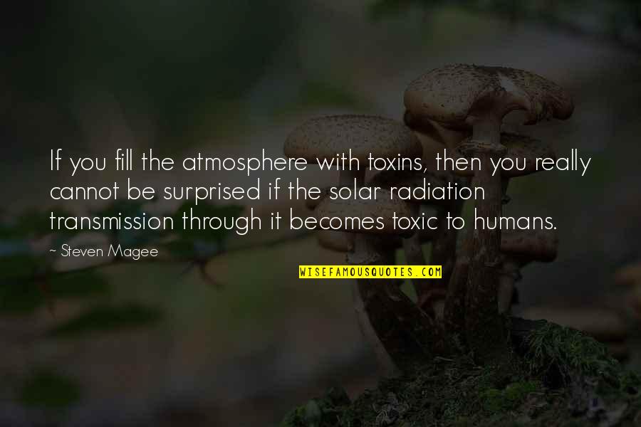 The Sunlight Quotes By Steven Magee: If you fill the atmosphere with toxins, then The Sunlight Quotes By Steven Magee: If you fill the atmosphere with toxins, then