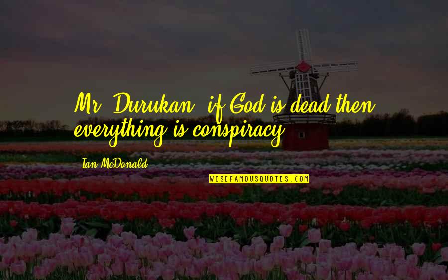 The Sunny Days Quotes By Ian McDonald: Mr. Durukan, if God is dead then everything