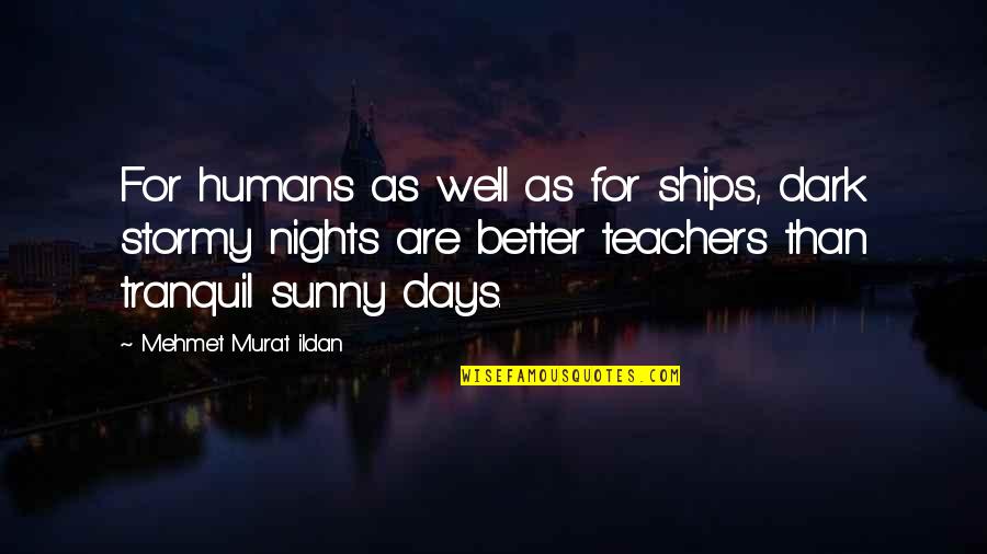 The Sunny Days Quotes By Mehmet Murat Ildan: For humans as well as for ships, dark