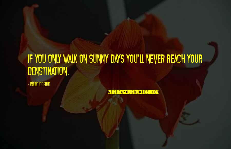 The Sunny Days Quotes By Paulo Coelho: If you only walk on sunny days you'll