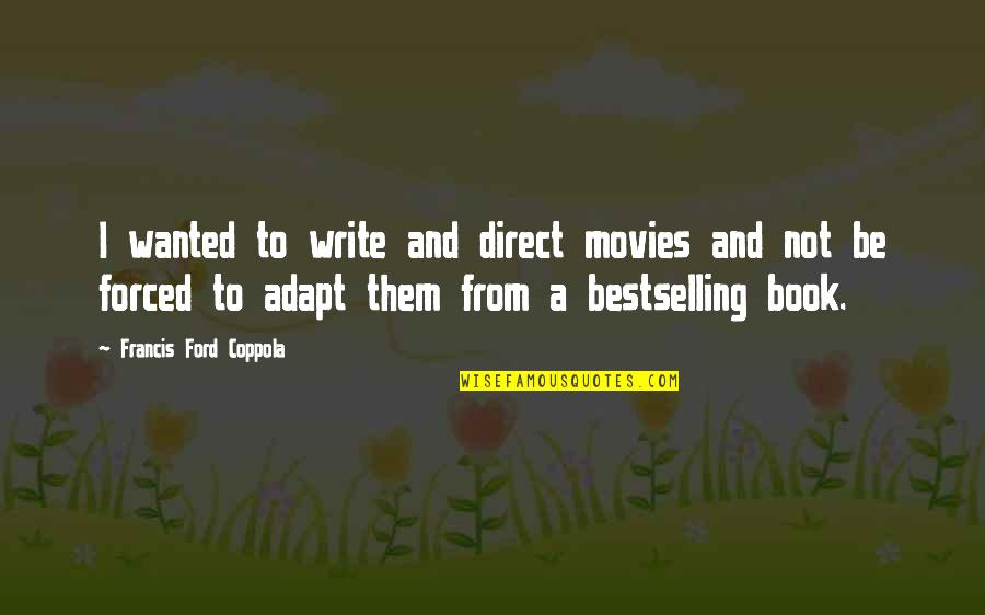 The Sunny Side Of Life Quotes By Francis Ford Coppola: I wanted to write and direct movies and The Sunny Side Of Life Quotes By Francis Ford Coppola: I wanted to write and direct movies and