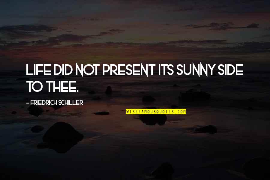 The Sunny Side Of Life Quotes By Friedrich Schiller: Life did not present its sunny side to The Sunny Side Of Life Quotes By Friedrich Schiller: Life did not present its sunny side to