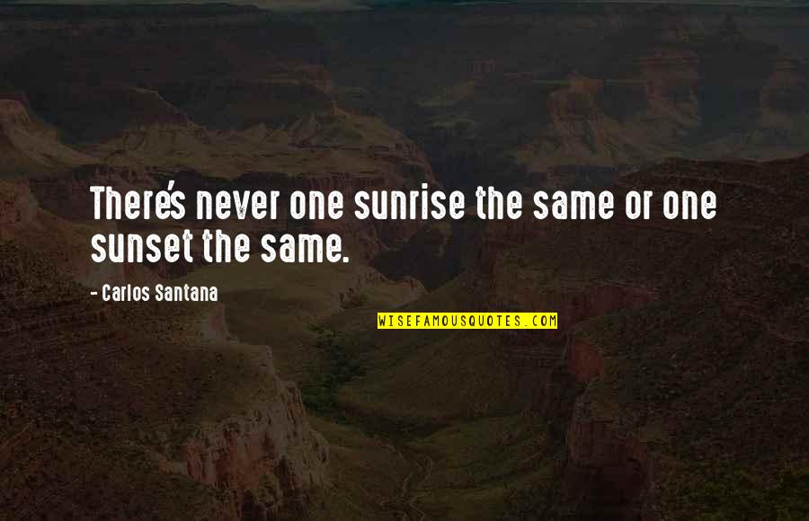 The Sunset And Sunrise Quotes By Carlos Santana: There's never one sunrise the same or one