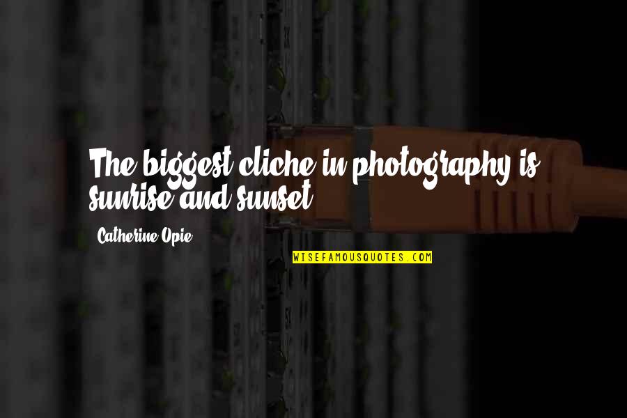 The Sunset And Sunrise Quotes By Catherine Opie: The biggest cliche in photography is sunrise and